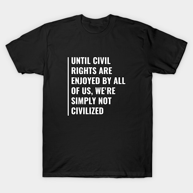 Without Civil Rights We are Not Civilized T-Shirt by kamodan